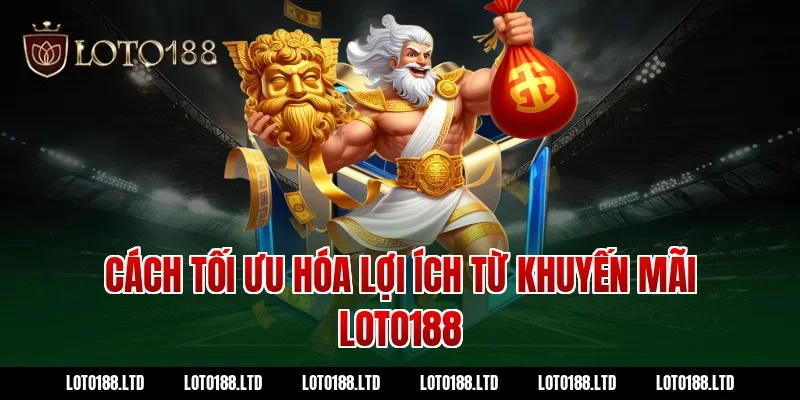 Cách tối ưu hóa lợi ích từ khuyến mãi Loto188