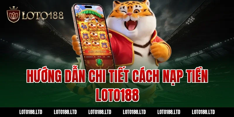 Hướng dẫn chi tiết cách nạp tiền Loto188