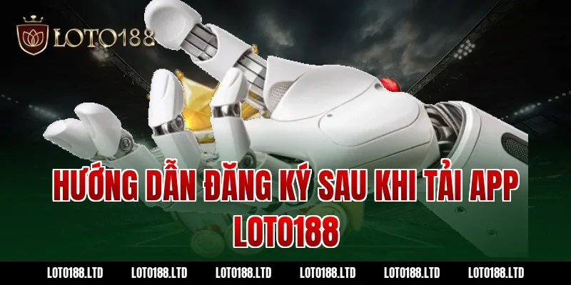 Hướng dẫn đăng ký sau khi tải app loto188