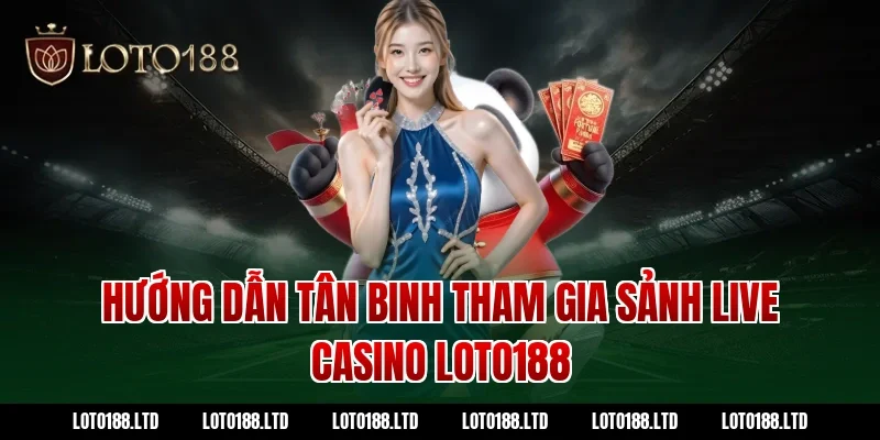 Hướng dẫn tân binh tham gia sảnh Live Casino Loto188